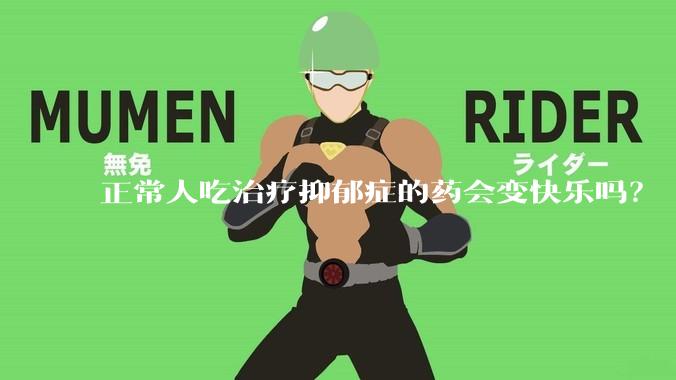 正常人吃治疗抑郁症的药会变快乐吗？